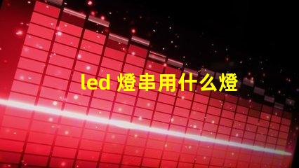 led 燈串用什么燈珠